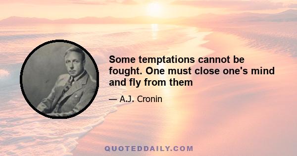 Some temptations cannot be fought. One must close one's mind and fly from them