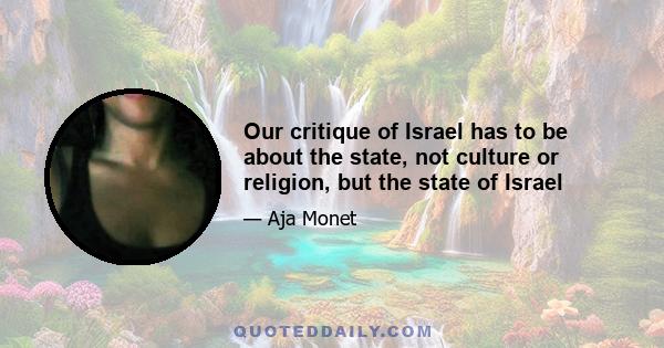 Our critique of Israel has to be about the state, not culture or religion, but the state of Israel