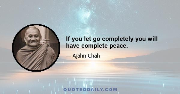 If you let go completely you will have complete peace.