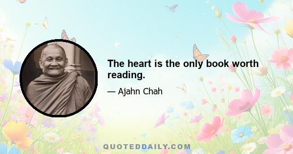 The heart is the only book worth reading.