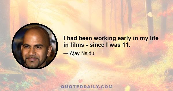 I had been working early in my life in films - since I was 11.