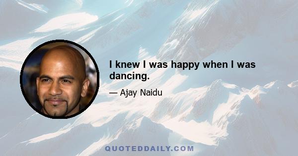 I knew I was happy when I was dancing.