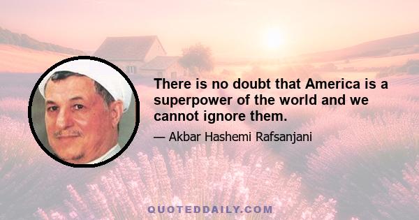 There is no doubt that America is a superpower of the world and we cannot ignore them.