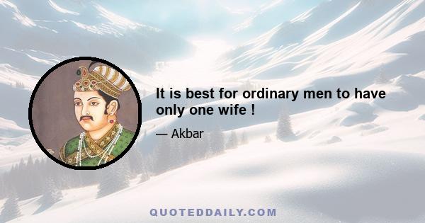 It is best for ordinary men to have only one wife !