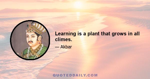 Learning is a plant that grows in all climes.