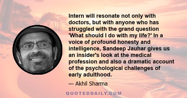 Intern will resonate not only with doctors, but with anyone who has struggled with the grand question 'What should I do with my life?' In a voice of profound honesty and intelligence, Sandeep Jauhar gives us an