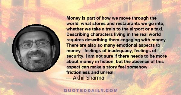 Money is part of how we move through the world, what stores and restaurants we go into, whether we take a train to the airport or a taxi. Describing characters living in the real world requires describing them engaging