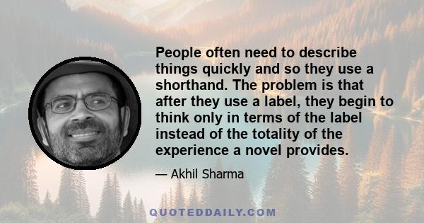 People often need to describe things quickly and so they use a shorthand. The problem is that after they use a label, they begin to think only in terms of the label instead of the totality of the experience a novel