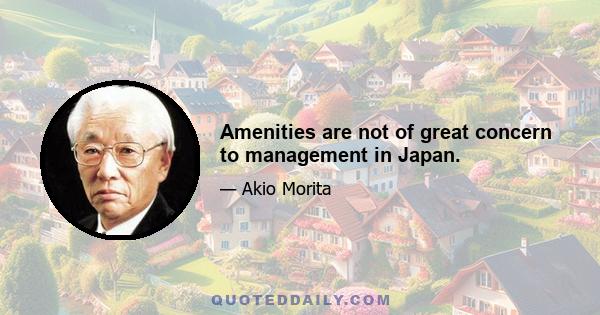 Amenities are not of great concern to management in Japan.