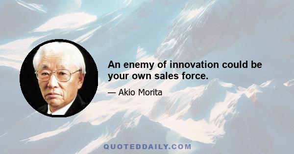 An enemy of innovation could be your own sales force.