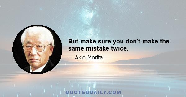 But make sure you don't make the same mistake twice.