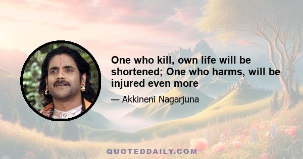 One who kill, own life will be shortened; One who harms, will be injured even more