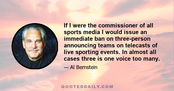 If I were the commissioner of all sports media I would issue an immediate ban on three-person announcing teams on telecasts of live sporting events. In almost all cases three is one voice too many.