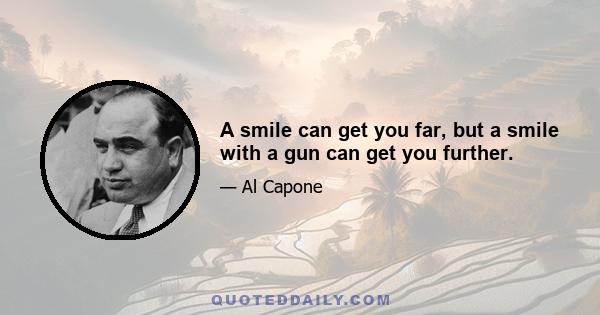 A smile can get you far, but a smile with a gun can get you further.