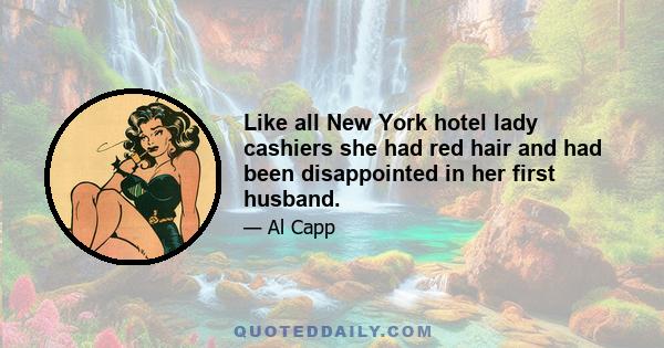 Like all New York hotel lady cashiers she had red hair and had been disappointed in her first husband.