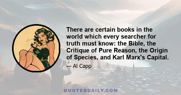 There are certain books in the world which every searcher for truth must know: the Bible, the Critique of Pure Reason, the Origin of Species, and Karl Marx's Capital.