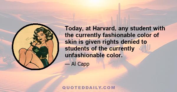 Today, at Harvard, any student with the currently fashionable color of skin is given rights denied to students of the currently unfashionable color.