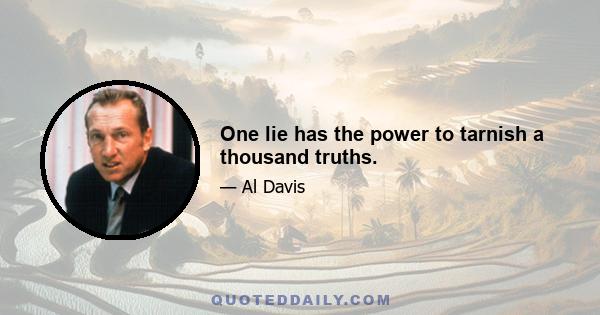 One lie has the power to tarnish a thousand truths.