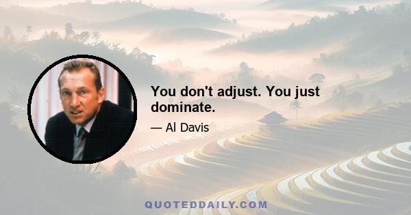 You don't adjust. You just dominate.