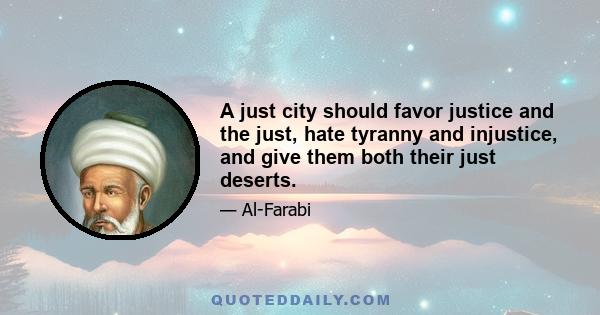 A just city should favor justice and the just, hate tyranny and injustice, and give them both their just deserts.