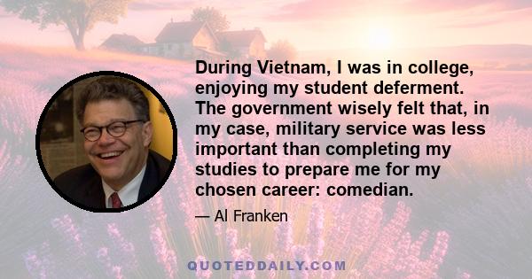 During Vietnam, I was in college, enjoying my student deferment. The government wisely felt that, in my case, military service was less important than completing my studies to prepare me for my chosen career: comedian.