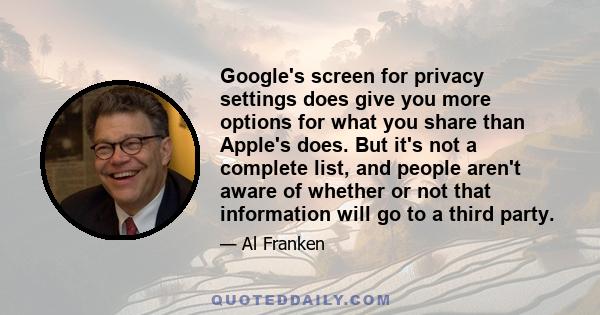 Google's screen for privacy settings does give you more options for what you share than Apple's does. But it's not a complete list, and people aren't aware of whether or not that information will go to a third party.