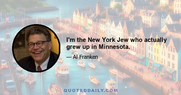 I'm the New York Jew who actually grew up in Minnesota.