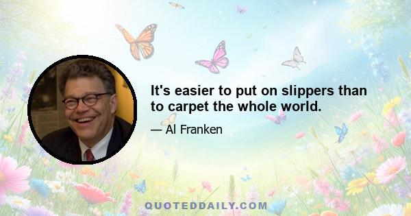 It's easier to put on slippers than to carpet the whole world.