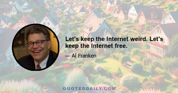 Let's keep the Internet weird. Let's keep the Internet free.