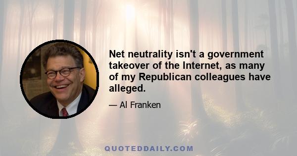 Net neutrality isn't a government takeover of the Internet, as many of my Republican colleagues have alleged.