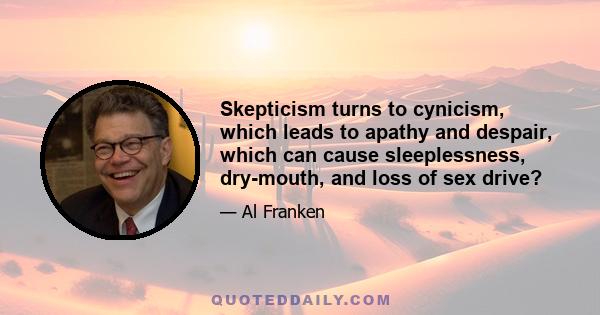 Skepticism turns to cynicism, which leads to apathy and despair, which can cause sleeplessness, dry-mouth, and loss of sex drive?