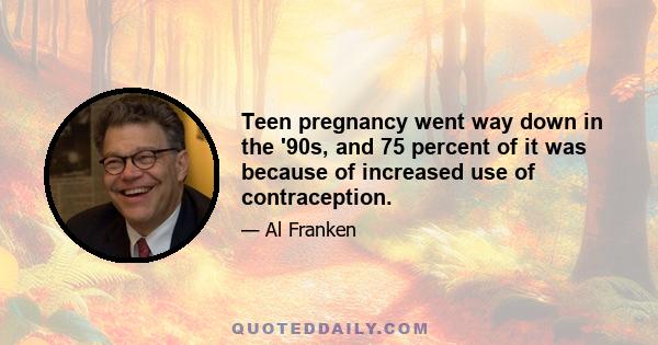 Teen pregnancy went way down in the '90s, and 75 percent of it was because of increased use of contraception.