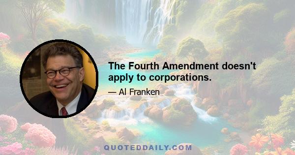 The Fourth Amendment doesn't apply to corporations.