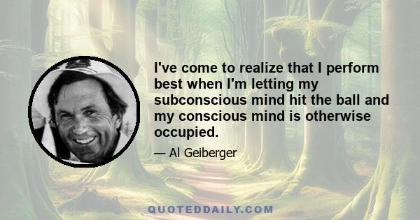 I've come to realize that I perform best when I'm letting my subconscious mind hit the ball and my conscious mind is otherwise occupied.