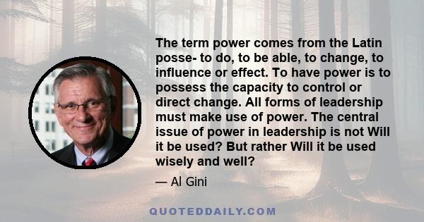 The term power comes from the Latin posse- to do, to be able, to change, to influence or effect. To have power is to possess the capacity to control or direct change. All forms of leadership must make use of power. The