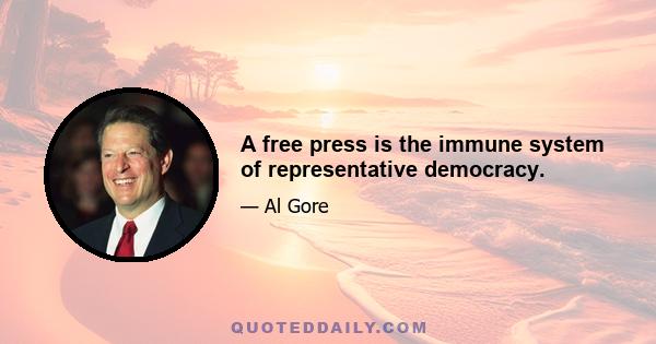 A free press is the immune system of representative democracy.