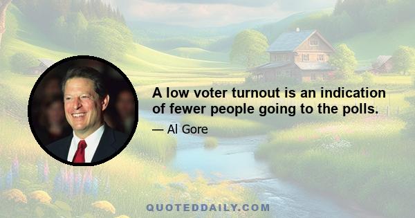 A low voter turnout is an indication of fewer people going to the polls.