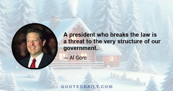 A president who breaks the law is a threat to the very structure of our government.