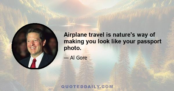 Airplane travel is nature's way of making you look like your passport photo.