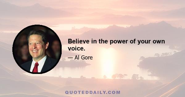 Believe in the power of your own voice.