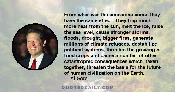 From wherever the emissions come, they have the same effect: They trap much more heat from the sun, melt the ice, raise the sea level, cause stronger storms, floods, drought, bigger fires, generate millions of climate