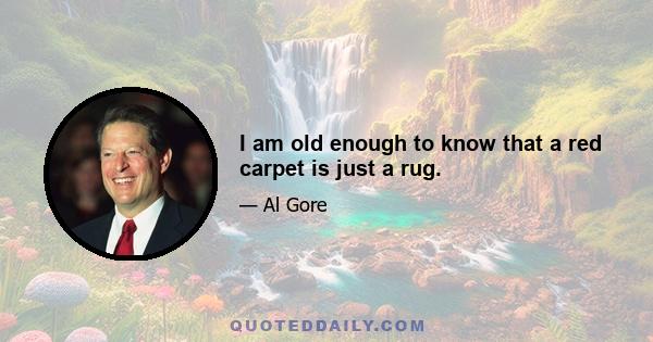 I am old enough to know that a red carpet is just a rug.