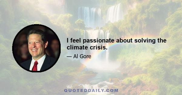 I feel passionate about solving the climate crisis.