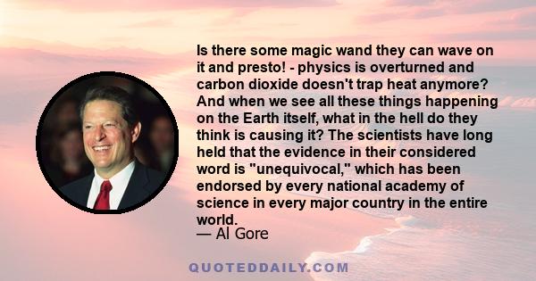 Is there some magic wand they can wave on it and presto! - physics is overturned and carbon dioxide doesn't trap heat anymore? And when we see all these things happening on the Earth itself, what in the hell do they