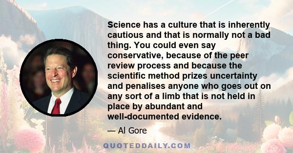 Science has a culture that is inherently cautious and that is normally not a bad thing. You could even say conservative, because of the peer review process and because the scientific method prizes uncertainty and