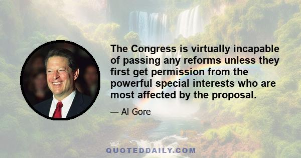 The Congress is virtually incapable of passing any reforms unless they first get permission from the powerful special interests who are most affected by the proposal.