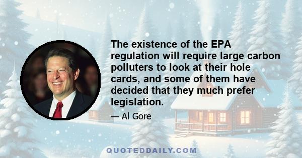 The existence of the EPA regulation will require large carbon polluters to look at their hole cards, and some of them have decided that they much prefer legislation.