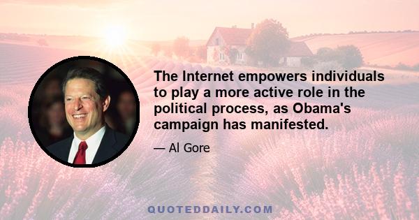 The Internet empowers individuals to play a more active role in the political process, as Obama's campaign has manifested.