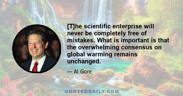 [T]he scientific enterprise will never be completely free of mistakes. What is important is that the overwhelming consensus on global warming remains unchanged.