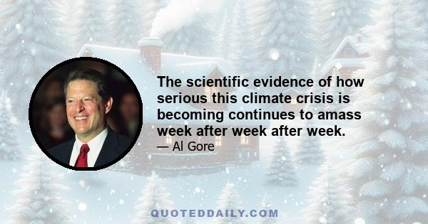 The scientific evidence of how serious this climate crisis is becoming continues to amass week after week after week.